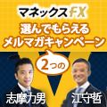 マネックスFX×口座開設で選んでもらえるメルマガ1ヶ月・タイアップキャンペーン（江守哲氏、志摩力男氏）