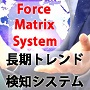 Force Matrix System（長期トレンド検知システム）